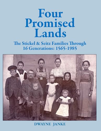 Four Promised Lands: The Stickel & Seitz Families Through 16 Generations: 1565-1985