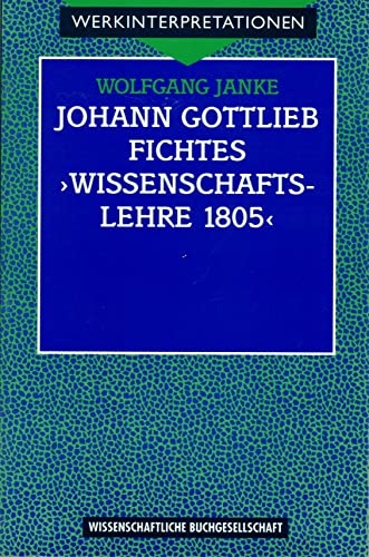 Johann Gottlieb Fichtes "Wissenschaftslehre 1805": Methodisch-systematischer und philosophiegeschichtlicher Kommentar (Werkinterpretationen)