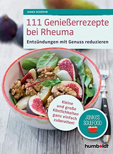 111 Genießerrezepte bei Rheuma: Entzündungen mit Genuss reduzieren. Kleine und große Köstlichkeiten ganz einfach zubereiten! Jankes Soulfood