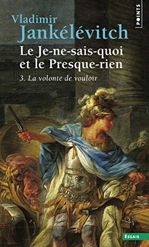 Le je-ne-sais-quoi et le presque-rien, tome 3: La volonté de vouloir