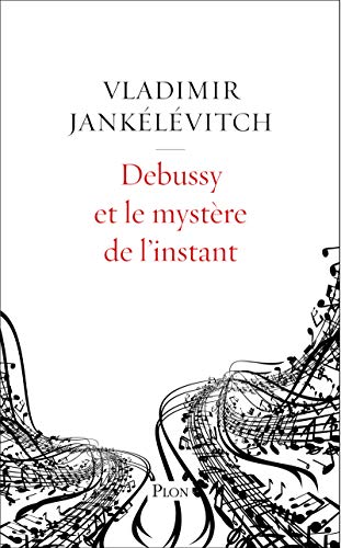 Debussy et le mystère de l'instant: Avec 46 exemples musicaux