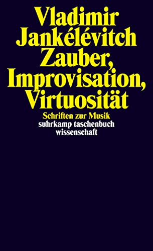 Zauber, Improvisation, Virtuosität: Schriften zur Musik (suhrkamp taschenbuch wissenschaft)