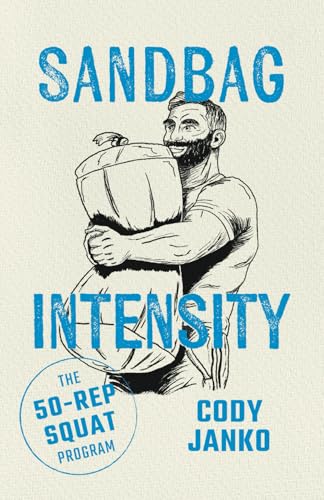 Sandbag Intensity: The 50-Rep Squat Program von Cody Janko