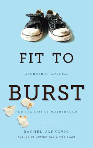 Fit to Burst: Abundance, Mayhem, and the Joys of Motherhood von Canon Press