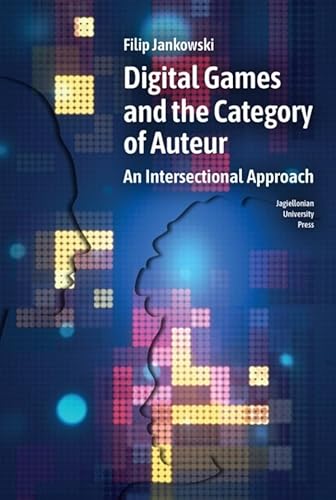 Digital Games and the Category of Auteur: An Intersectional Approach von Wydawnictwo Uniwersytetu Jagiellońskiego