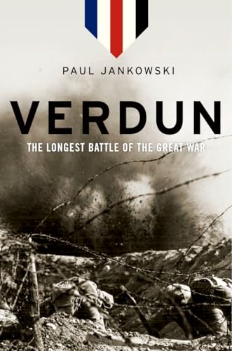 Verdun: The Longest Battle of the Great War: The Longest Battle of the Great War. Winner of the World War I Historical Association's 2014 Tomlinson Book Prize