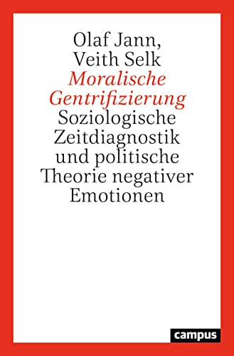 Moralische Gentrifizierung: Soziologische Zeitdiagnostik und politische Theorie negativer Emotionen von Campus Verlag