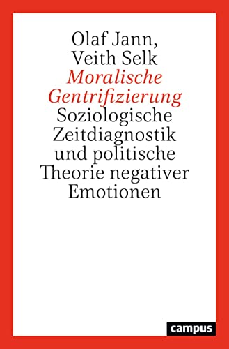 Moralische Gentrifizierung: Soziologische Zeitdiagnostik und politische Theorie negativer Emotionen Moralische Gentrifizierung: Soziologische Zeitdiagnostik und politische Theorie negativer Emotionen von Campus Verlag