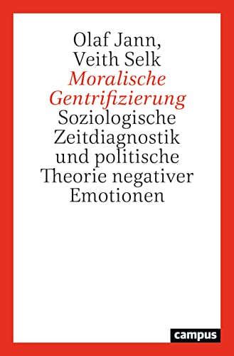 Moralische Gentrifizierung: Soziologische Zeitdiagnostik und politische Theorie negativer Emotionen