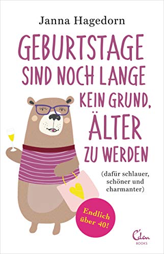 Geburtstage sind noch lange kein Grund, älter zu werden: (dafür schlauer, schöner und charmanter) - Endlich über 40!