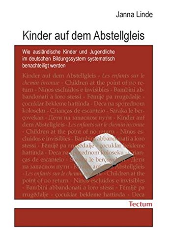 Kinder auf dem Abstellgleis. Wie ausländische Kinder und Jugendliche im deutschen Bildungssystem systematisch benachteiligt werden Kinder auf dem Abstellgleis. Wie ausländische Kinder und Jugendliche im deutschen Bildungssystem systematisch benachteiligt werden von Tectum Wissenschaftsverlag