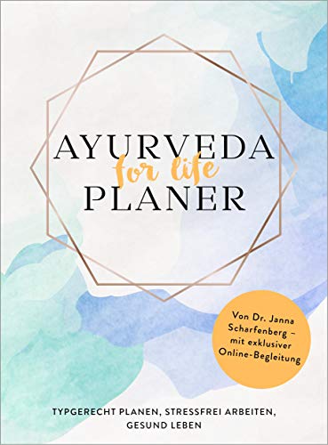 Ayurveda for life - Planer: Typgerecht planen, stressfrei arbeiten, gesund leben - Von Dr. Janna Scharfenberg - mit exklusiver Online-Begleitung