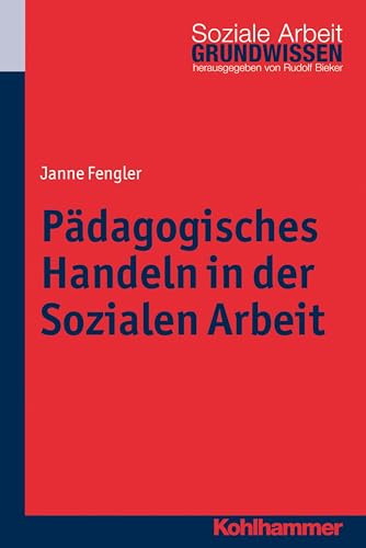 Pädagogisches Handeln in der Sozialen Arbeit (Grundwissen Soziale Arbeit, 16, Band 16) von Kohlhammer W.
