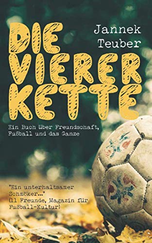 Die Viererkette: Ein Buch über Freundschaft, Fußball und das Ganze