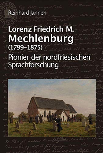 Lorenz Friedrich M. Mechlenburg (1799-1875): Pionier der nordfriesischen Sprachforschung (Nordfriesische Quellen und Studien) von Quedens Verlag