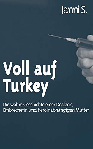 Voll auf Turkey: Die wahre Geschichte einer Dealerin, Einbrecherin und heroinabhängigen Mutter Voll auf Turkey: Die wahre Geschichte einer Dealerin, Einbrecherin und heroinabhängigen Mutter