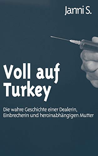 Voll auf Turkey: Die wahre Geschichte einer Dealerin, Einbrecherin und heroinabhängigen Mutter