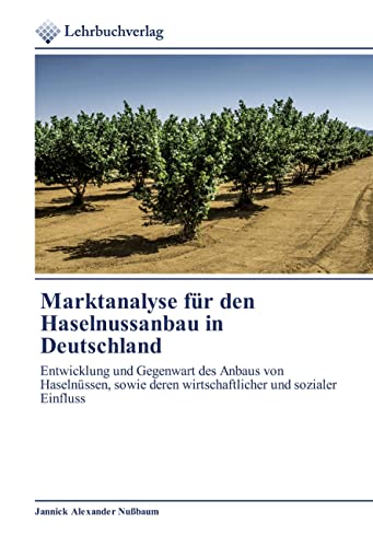 Marktanalyse für den Haselnussanbau in Deutschland: Entwicklung und Gegenwart des Anbaus von Haselnüssen, sowie deren wirtschaftlicher und sozialer Einfluss Marktanalyse für den Haselnussanbau in Deutschland: Entwicklung und Gegenwart des Anbaus von Haselnüssen, sowie deren wirtschaftlicher und sozialer Einfluss