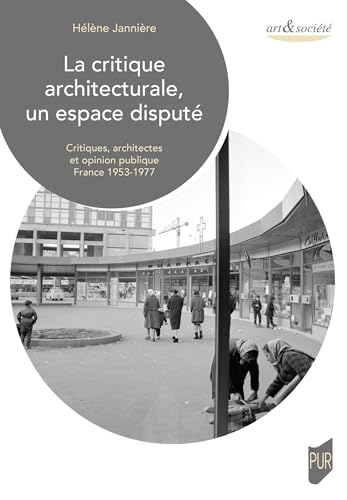 La critique architecturale, un espace disputé: Critiques, architectes et opinion publique. France 1953-1977 La critique architecturale, un espace disputé: Critiques, architectes et opinion publique. France 1953-1977 von PU RENNES