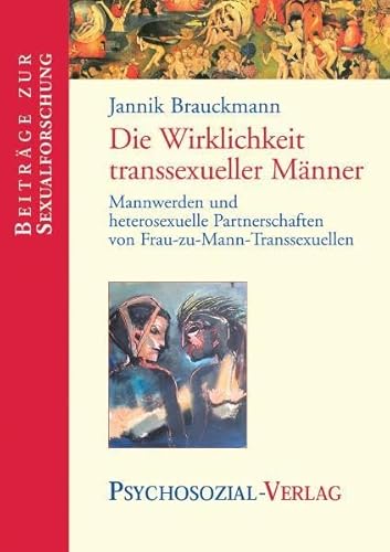 Die Wirklichkeit transsexueller Männer: Mannwerden und heterosexuelle Partnerschaften von Frau-zu-Mann-Transsexuellen (Beiträge zur Sexualforschung)