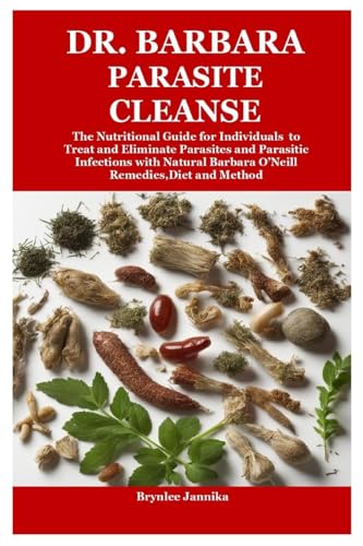 Dr. Barbara Parasite Cleanse: The Nutritional Guide for Individuals to Treat and Eliminate Parasites and Parasitic Infections with Natural Barbara O’Neill Remedies,Diet and Method von Lulu