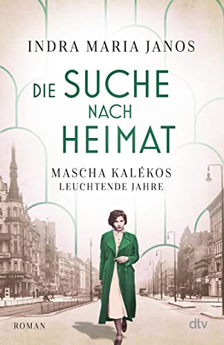 Die Suche nach Heimat: Mascha Kalékos leuchtende Jahre | Die Dichterin Mascha Kaléko erstmals als Romanfigur von dtv Verlagsgesellschaft