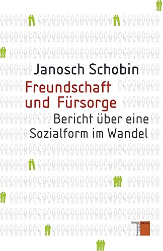 Freundschaft und Fürsorge: Bericht über eine Sozialform im Wandel