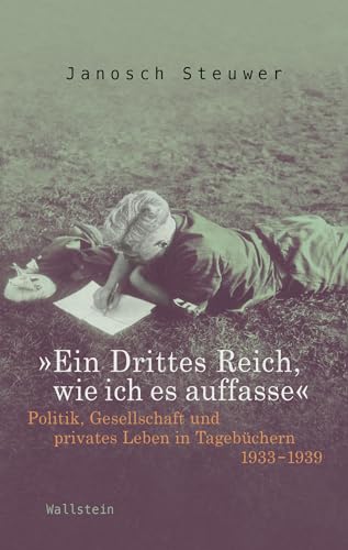 »Ein Drittes Reich, wie ich es auffasse«: Politik, Gesellschaft und privates Leben in Tagebüchern 1933-1939 »Ein Drittes Reich, wie ich es auffasse«: Politik, Gesellschaft und privates Leben in Tagebüchern 1933-1939