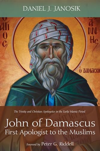 John of Damascus, First Apologist to the Muslims: The Trinity and Christian Apologetics in the Early Islamic Period