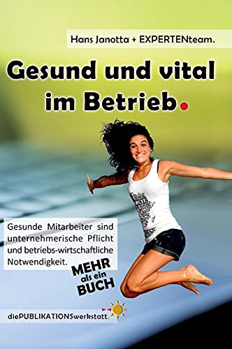 Gesund und vital im Betrieb: Gesunde Mitarbeiter sind unternehmerische Pflicht und betriebs-wirtschaftliche Notwendigkeit. von tredition