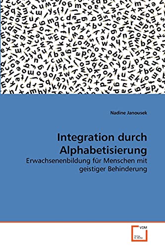Integration durch Alphabetisierung: Erwachsenenbildung für Menschen mit geistiger Behinderung von VDM Verlag