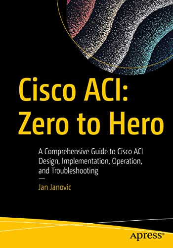 Cisco ACI: Zero to Hero: A Comprehensive Guide to Cisco ACI Design, Implementation, Operation, and Troubleshooting Cisco ACI: Zero to Hero: A Comprehensive Guide to Cisco ACI Design, Implementation, Operation, and Troubleshooting von Apress