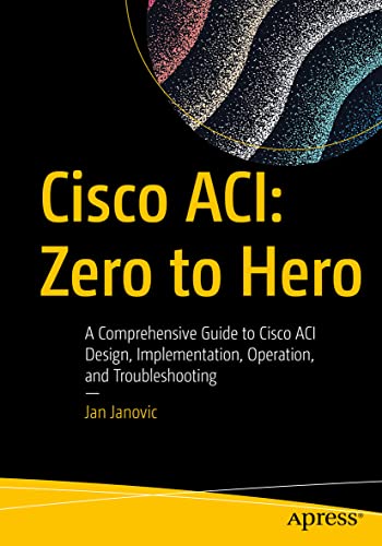 Cisco ACI: Zero to Hero: A Comprehensive Guide to Cisco ACI Design, Implementation, Operation, and Troubleshooting von Apress