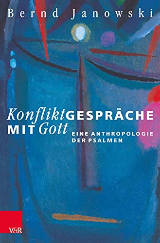 Konfliktgespräche mit Gott: Eine Anthropologie der Psalmen