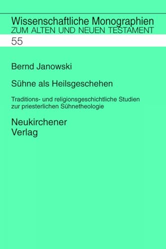 Sühne als Heilsgeschehen: Traditions- und religionsgeschichtliche Studien zur priesterschriftlichen Sühnetheologie (Wissenschaftliche Monographien zum Alten und Neuen Testament)
