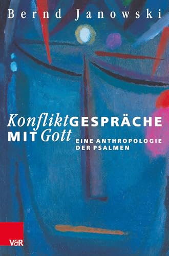 Konfliktgespräche mit Gott: Eine Anthropologie der Psalmen