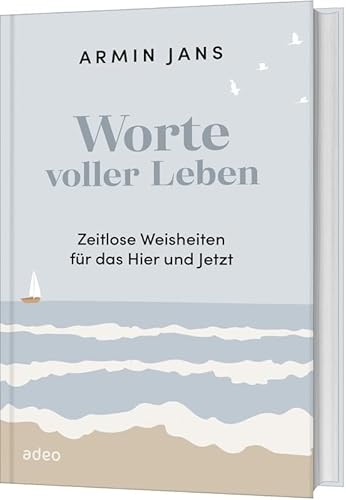Worte voller Leben: Zeitlose Weisheiten für das Hier und Jetzt von adeo