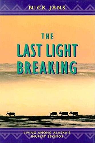 The Last Light Breaking: Living Among Alaska's Inupiat Eskimos