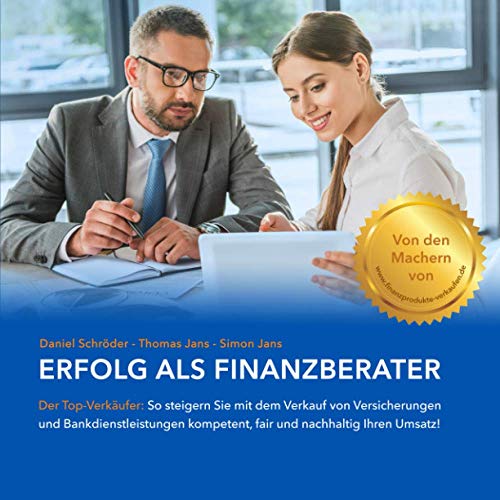Erfolg als Finanzberater: Der Top-Verkäufer - so steigern Sie mit dem Verkauf von Versicherungen & Bankdienstleistungen kompetent, fair und nachhaltig Ihren Umsatz!
