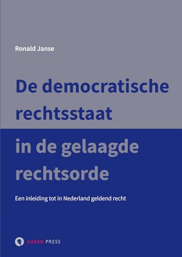 De democratische rechtsstaat in de gelaagde rechtsorde: Een inleiding tot in Nederland geldend recht von T.M.C. Asser Press