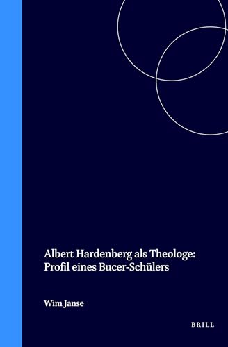 Albert Hardenberg ALS Theologe: Profil Eines Bucer-Schülers (Studies in the History of Christian Thought, Band 57)
