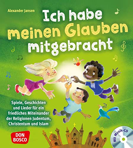 Ich habe meinen Glauben mitgebracht, mit Audio-CD: Spiele, Geschichten und Lieder für ein friedliches Miteinander der Religionen. Das große Praxisbuch ... Kinder mit Migrations- oder Fluchterfahrung)