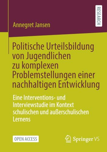 Politische Urteilsbildung von Jugendlichen zu komplexen Problemstellungen einer nachhaltigen Entwicklung: Eine Interventions- und Interviewstudie im Kontext schulischen und außerschulischen Lernens von Springer VS