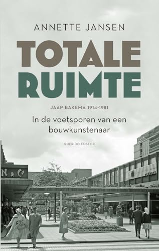 Totale ruimte: Jaap Bakema 1914-1981 : in de voetsporen van een bouwkunstenaar von Querido Fosfor