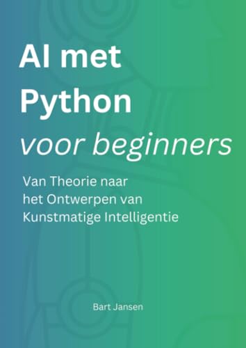 AI met Python voor beginners: Van Theorie naar het Ontwerpen van Kunstmatige Intelligentie von Brave New Books