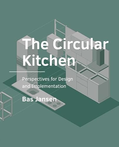The Circular Kitchen: Perspectives for Design and Implementation (A+BE Architecture and the Built Environment) von TU Delft