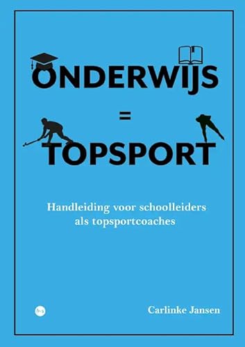 Onderwijs = Topsport: Handleiding voor schoolleiders als topsportcoaches von Uitgeverij Boekscout