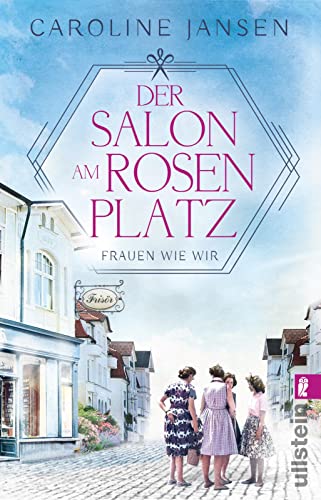 Der Salon am Rosenplatz: Frauen wie wir. | Liebe, Drama, Hoffnung – drei Frauen und ein Frisiersalon in den Sechzigerjahren