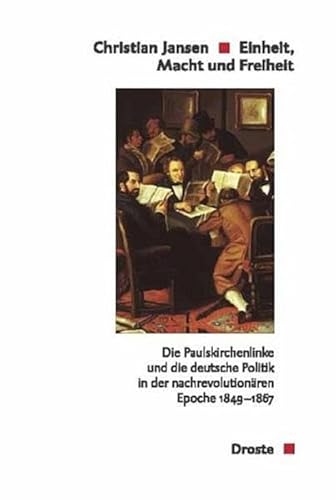 Einheit, Macht und Freiheit: Die Paulskirchenlinke und die deutsche Politik in der nachrevolutionären Epoche 1849-1867 (Beiträge zur Geschichte des Parlamentarismus und der politischen Parteien)