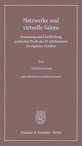 Netzwerke und virtuelle Salons.: Bedeutung und Erschließung politischer Briefe des 19. Jahrhunderts im digitalen Zeitalter. (Lectiones Inaugurales)